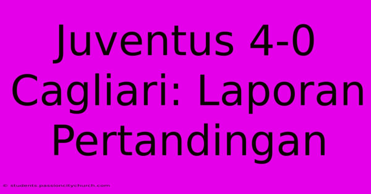 Juventus 4-0 Cagliari: Laporan Pertandingan