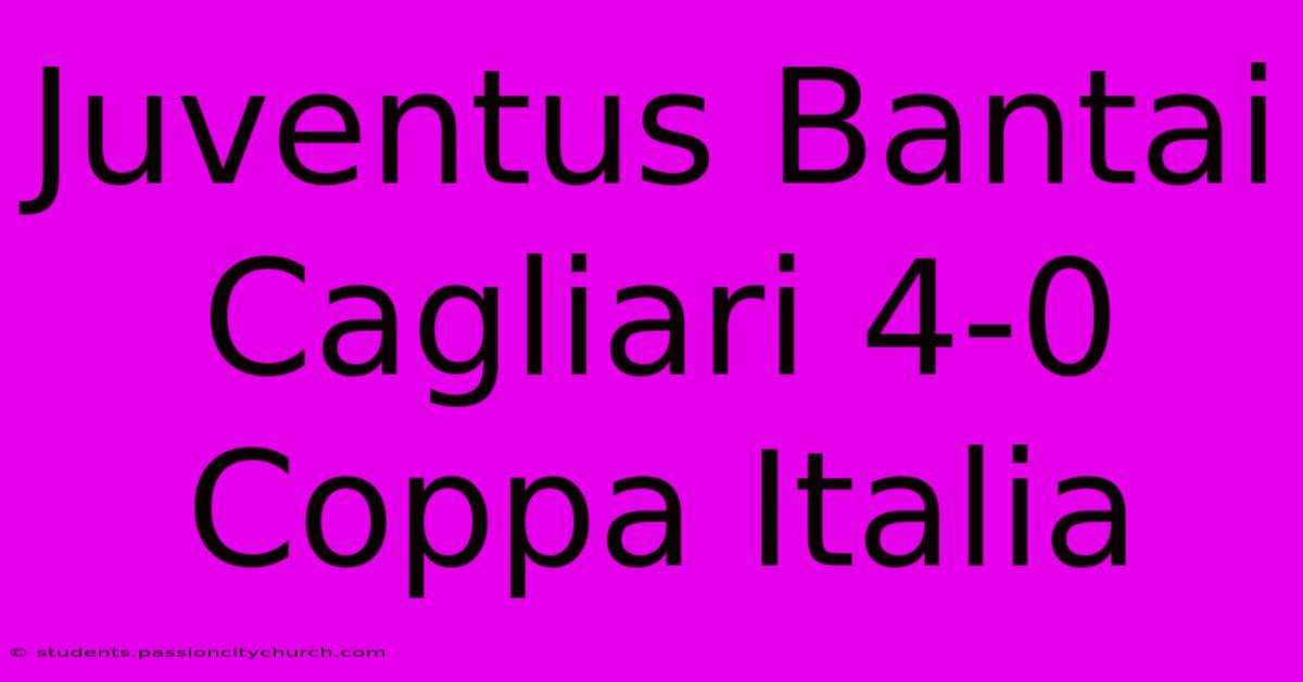 Juventus Bantai Cagliari 4-0 Coppa Italia