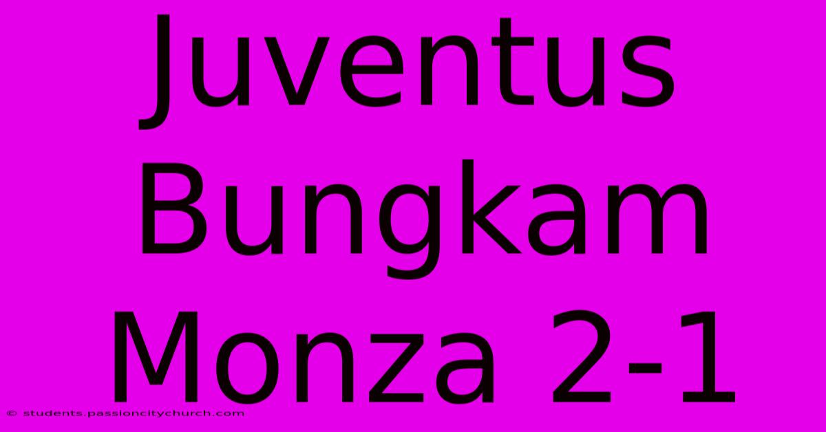 Juventus Bungkam Monza 2-1