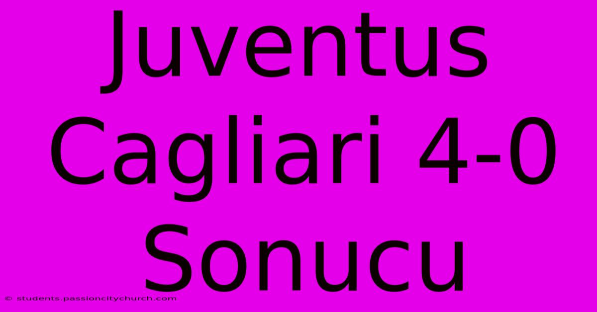 Juventus Cagliari 4-0 Sonucu