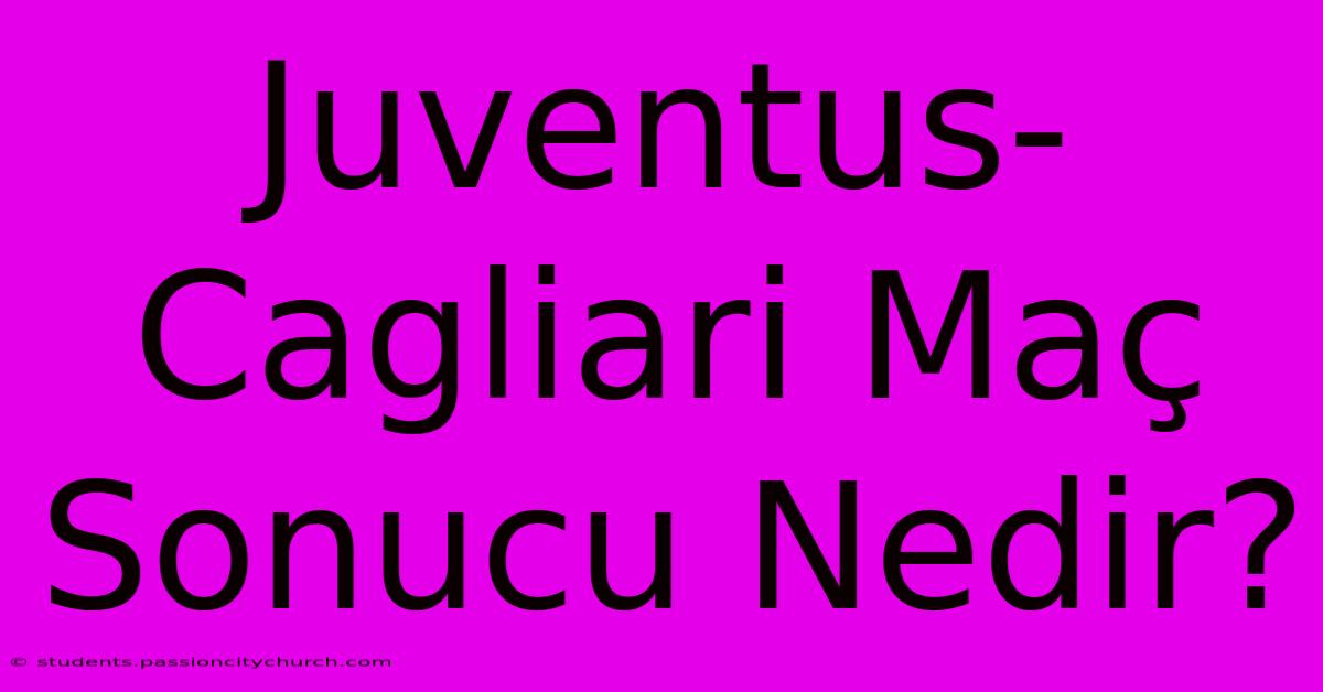 Juventus-Cagliari Maç Sonucu Nedir?