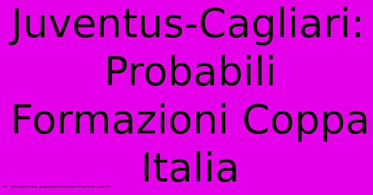 Juventus-Cagliari: Probabili Formazioni Coppa Italia