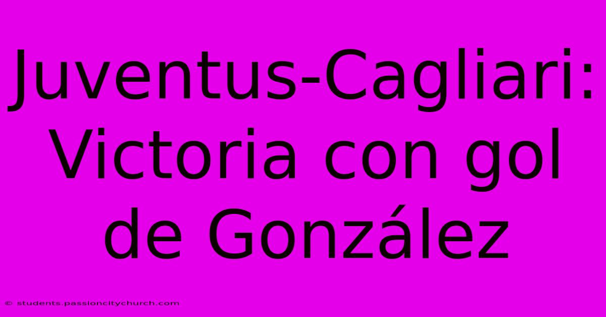 Juventus-Cagliari: Victoria Con Gol De González