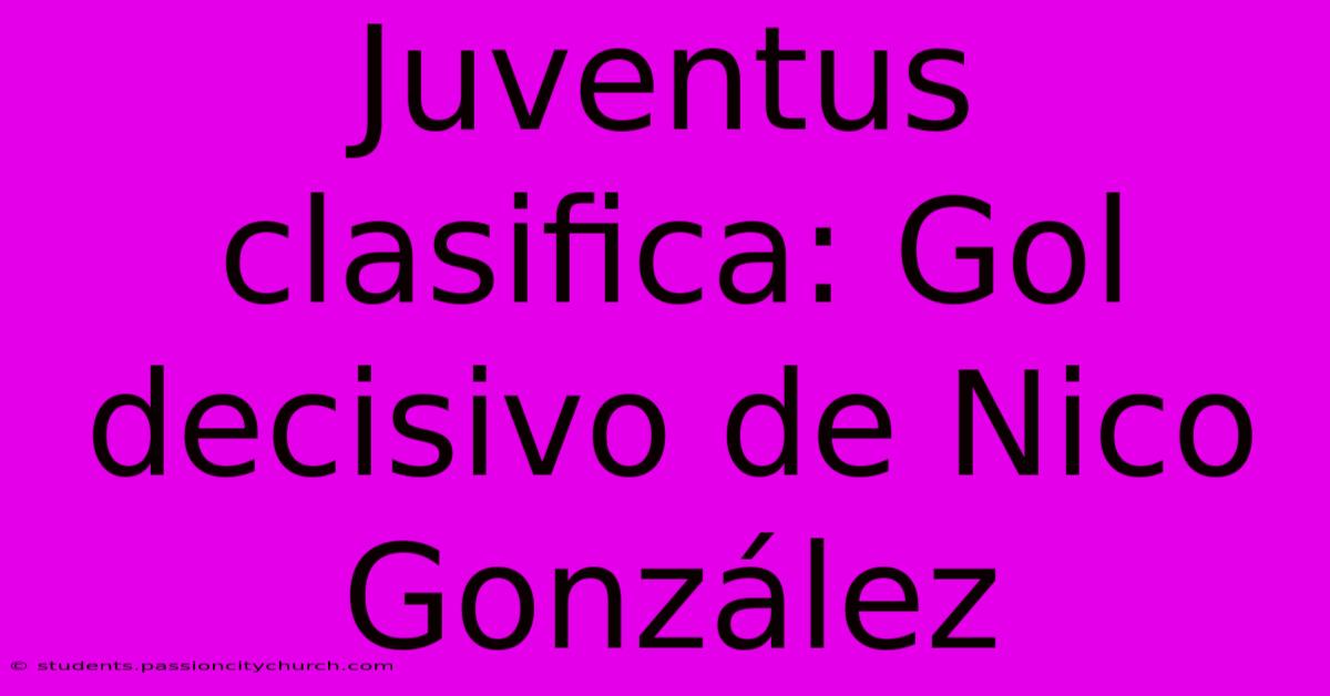 Juventus Clasifica: Gol Decisivo De Nico González