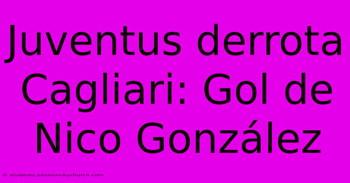 Juventus Derrota Cagliari: Gol De Nico González