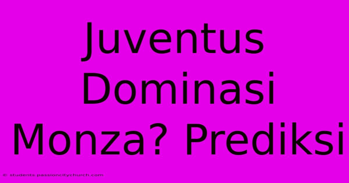 Juventus Dominasi Monza? Prediksi