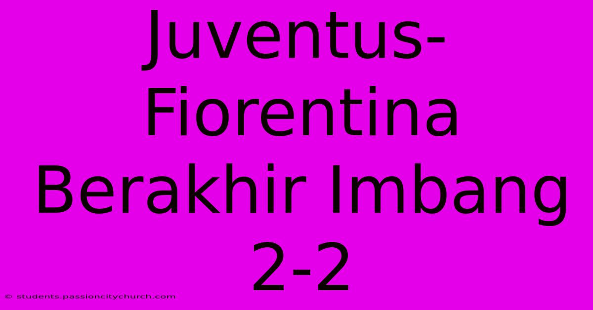 Juventus-Fiorentina Berakhir Imbang 2-2