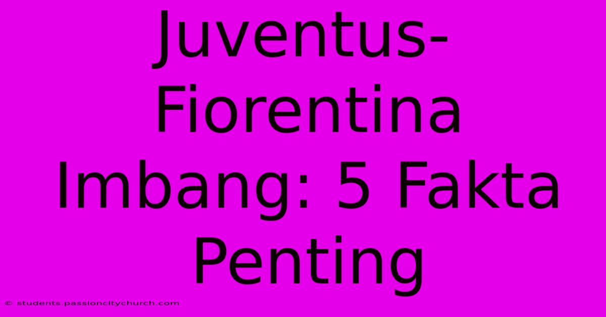 Juventus-Fiorentina Imbang: 5 Fakta Penting