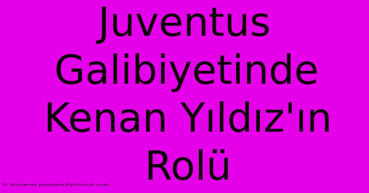 Juventus Galibiyetinde Kenan Yıldız'ın Rolü