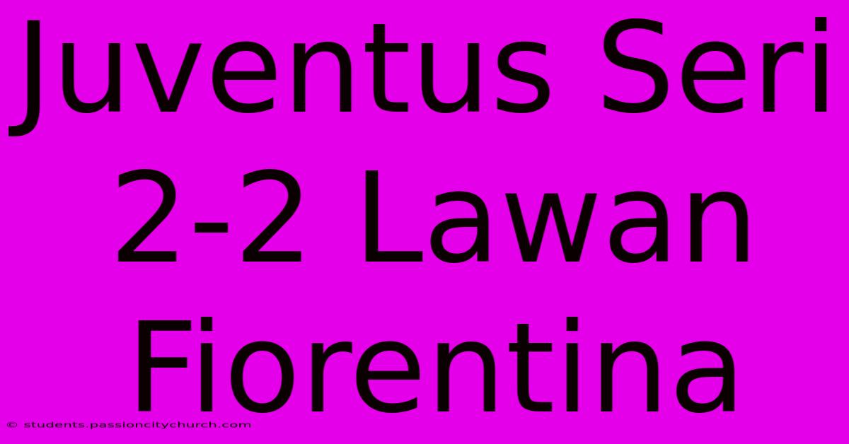 Juventus Seri 2-2 Lawan Fiorentina