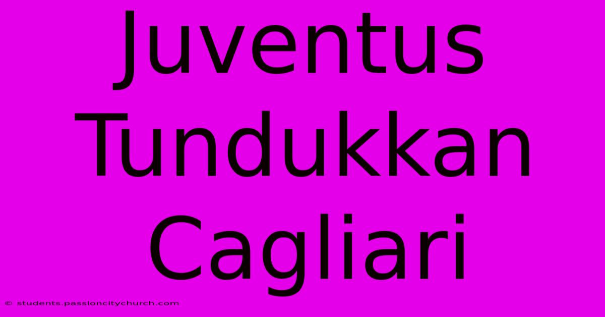 Juventus Tundukkan Cagliari