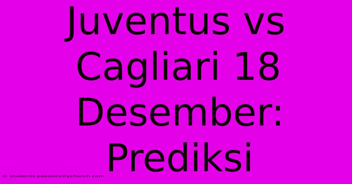 Juventus Vs Cagliari 18 Desember: Prediksi