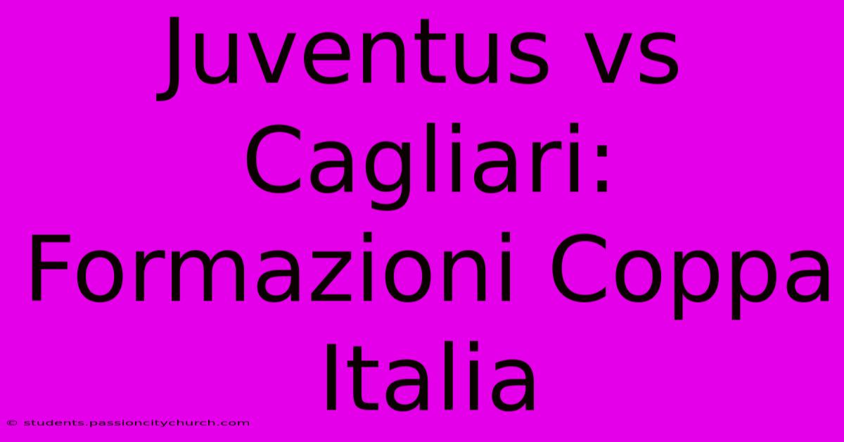 Juventus Vs Cagliari: Formazioni Coppa Italia