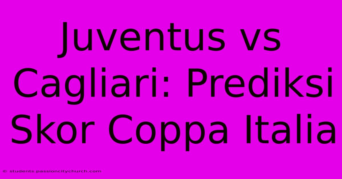 Juventus Vs Cagliari: Prediksi Skor Coppa Italia