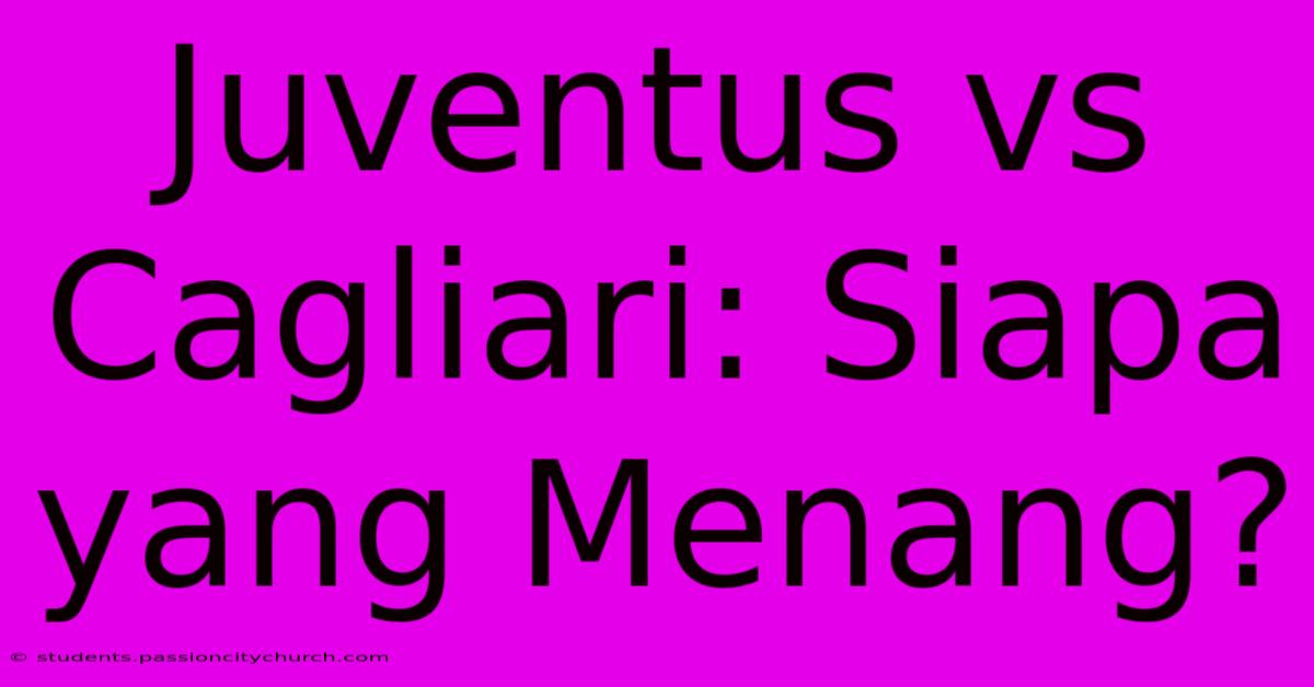 Juventus Vs Cagliari: Siapa Yang Menang?