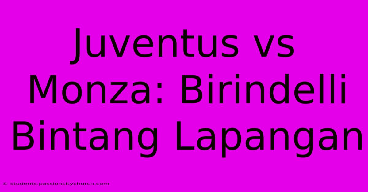 Juventus Vs Monza: Birindelli Bintang Lapangan