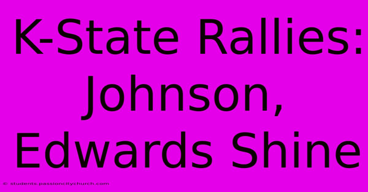 K-State Rallies: Johnson, Edwards Shine