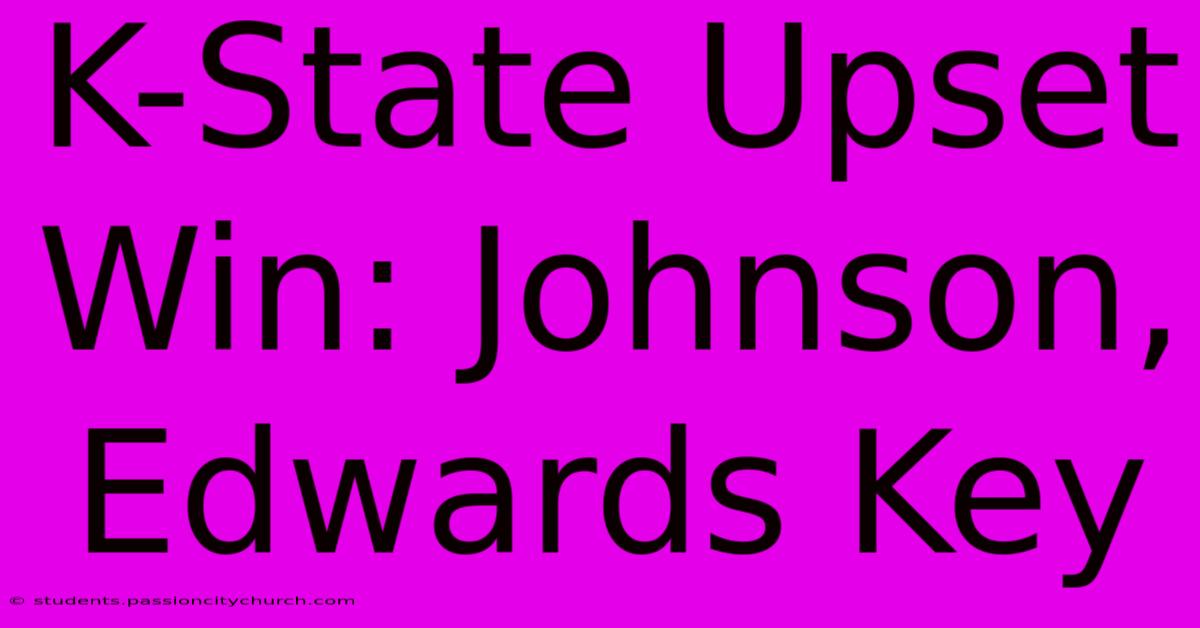 K-State Upset Win: Johnson, Edwards Key