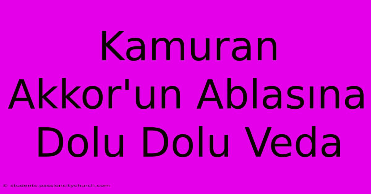 Kamuran Akkor'un Ablasına Dolu Dolu Veda