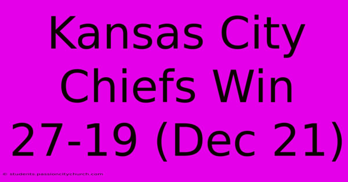 Kansas City Chiefs Win 27-19 (Dec 21)