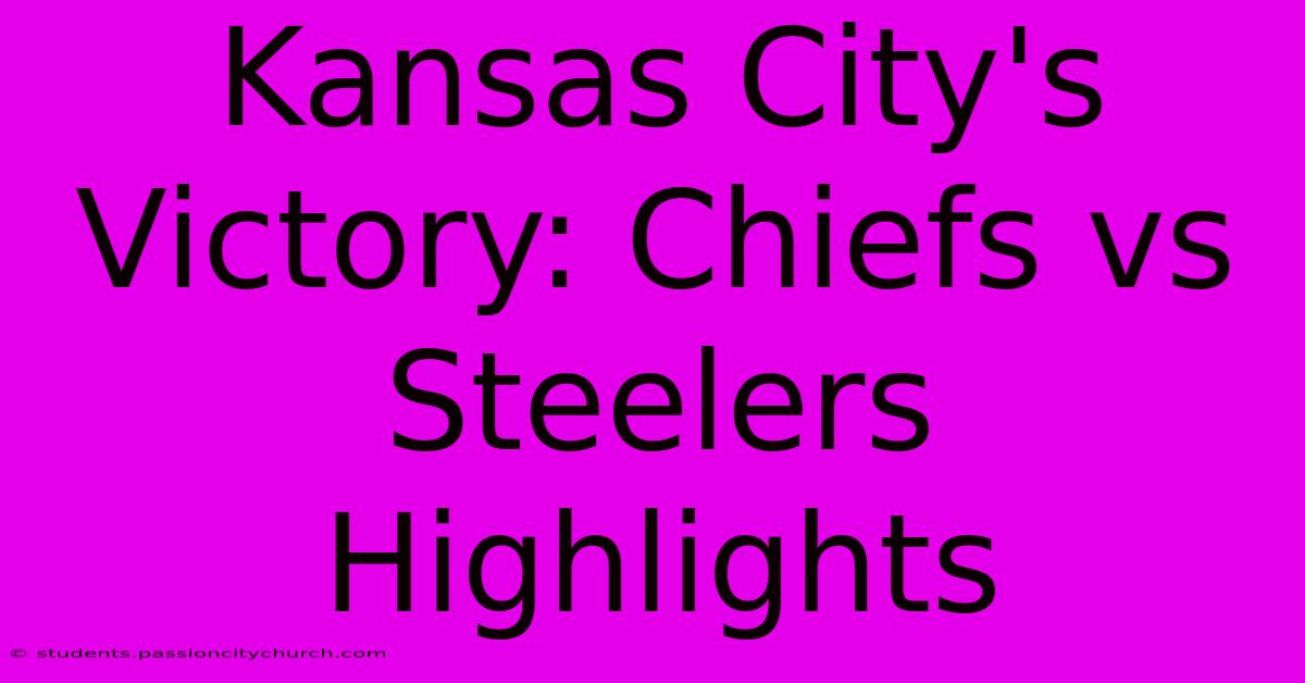 Kansas City's Victory: Chiefs Vs Steelers Highlights