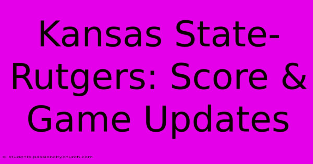 Kansas State-Rutgers: Score & Game Updates