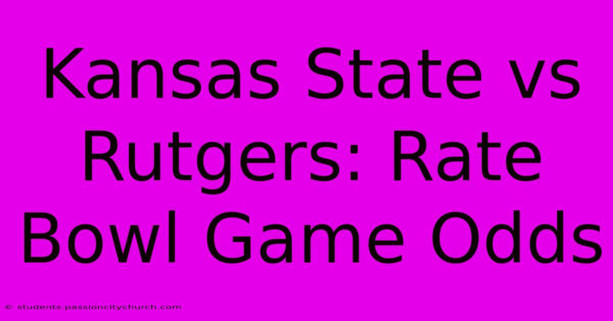 Kansas State Vs Rutgers: Rate Bowl Game Odds