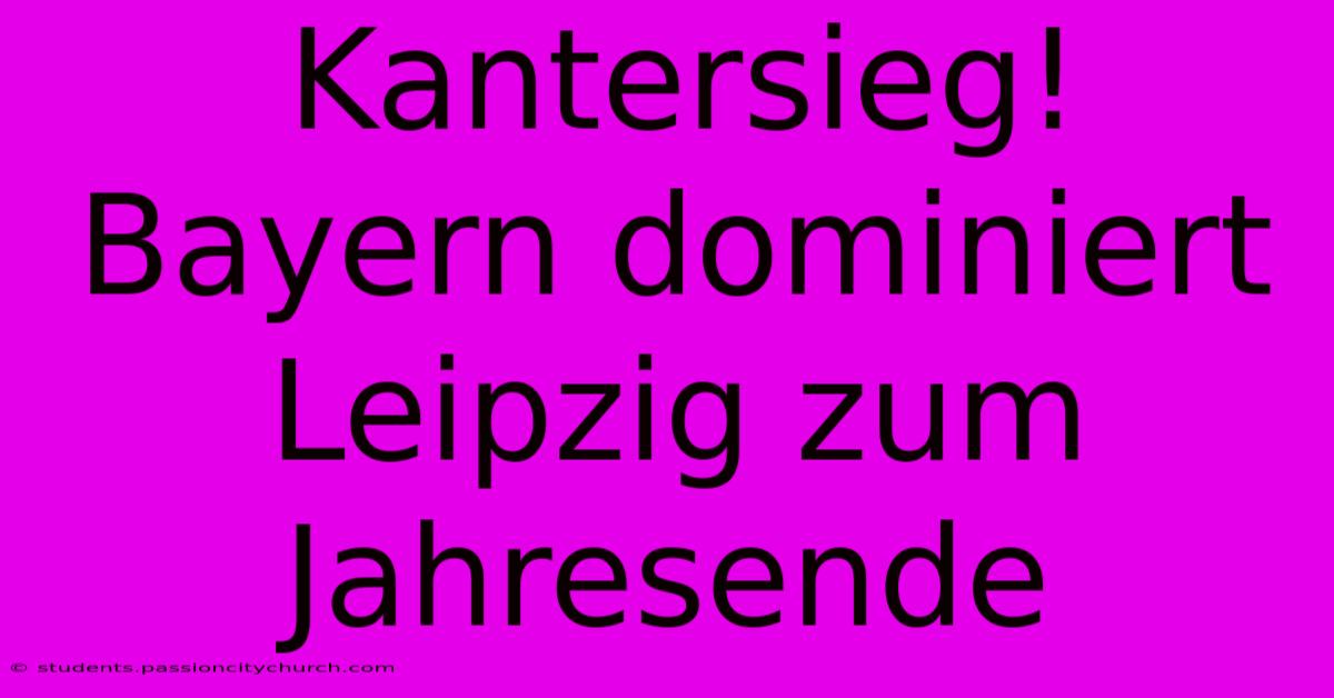 Kantersieg! Bayern Dominiert Leipzig Zum Jahresende