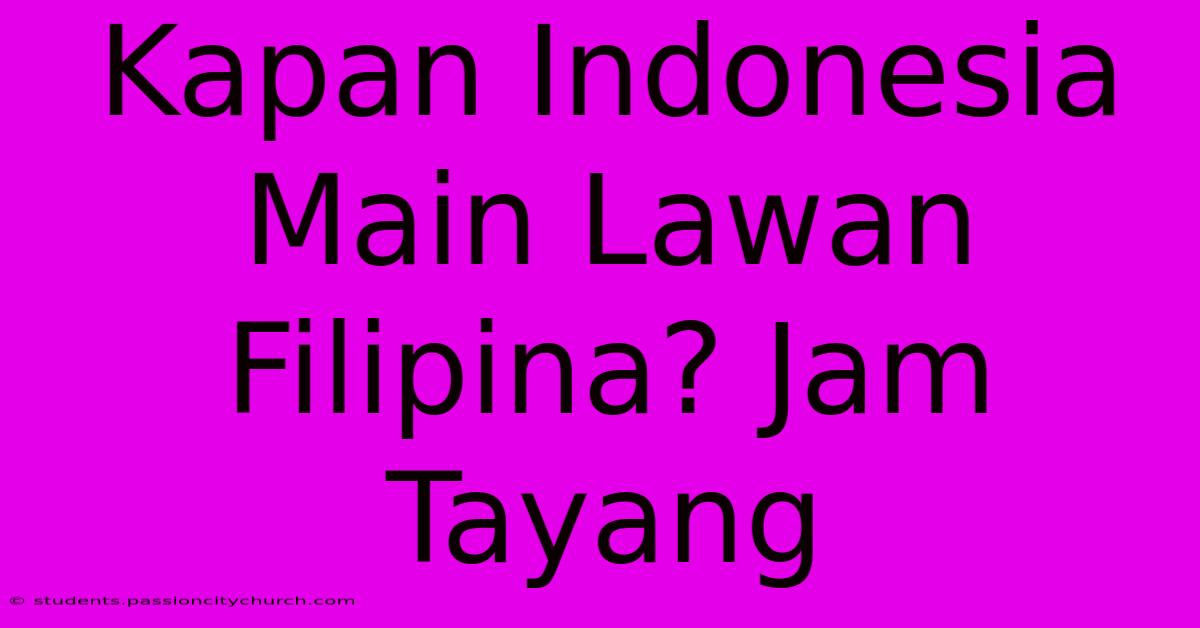 Kapan Indonesia Main Lawan Filipina? Jam Tayang