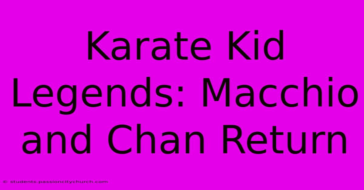 Karate Kid Legends: Macchio And Chan Return