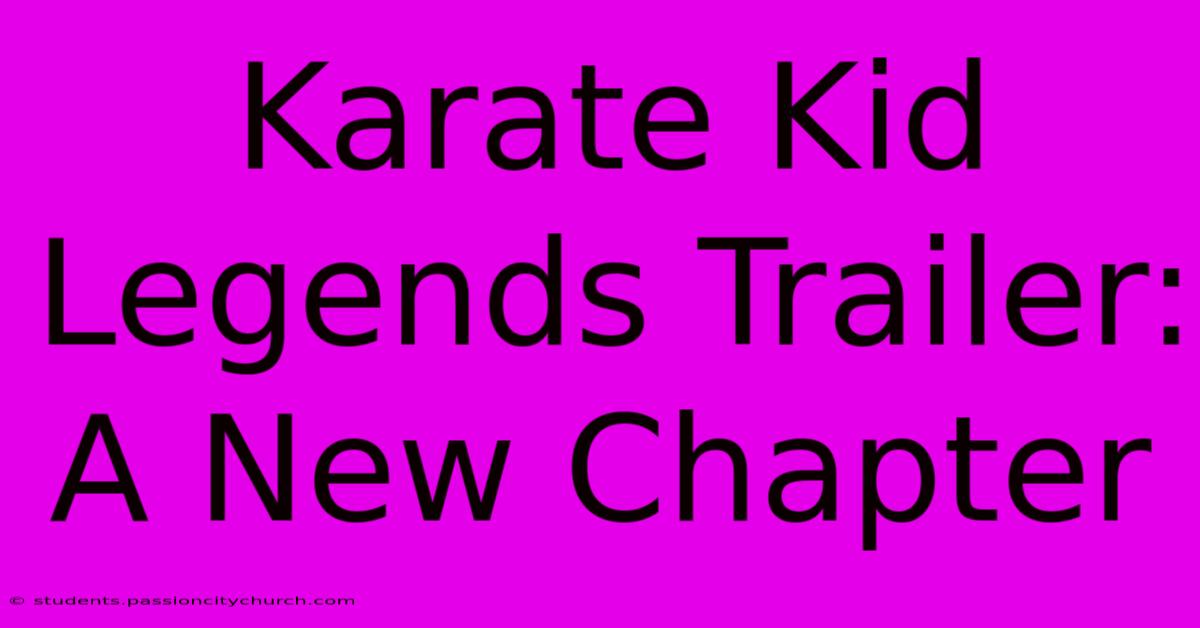 Karate Kid Legends Trailer: A New Chapter