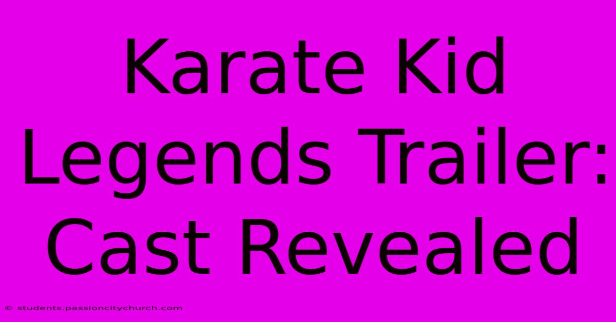 Karate Kid Legends Trailer: Cast Revealed