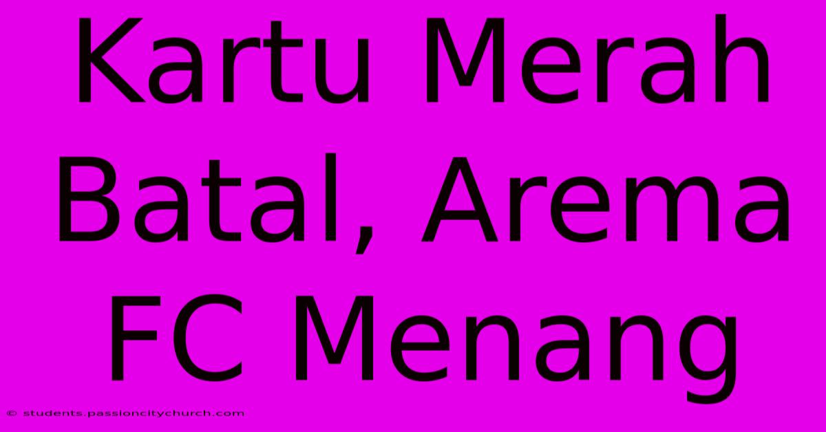 Kartu Merah Batal, Arema FC Menang