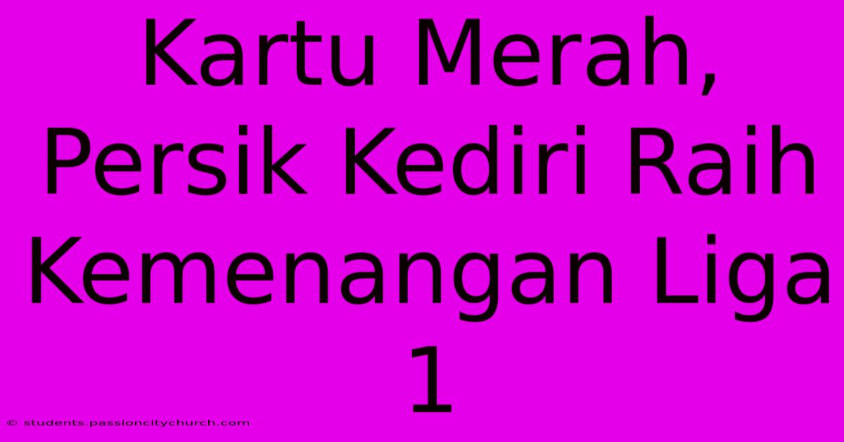 Kartu Merah, Persik Kediri Raih Kemenangan Liga 1