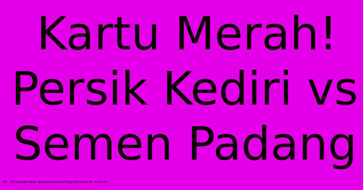 Kartu Merah! Persik Kediri Vs Semen Padang