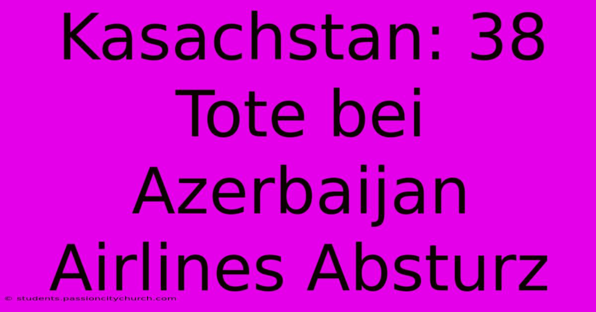 Kasachstan: 38 Tote Bei Azerbaijan Airlines Absturz