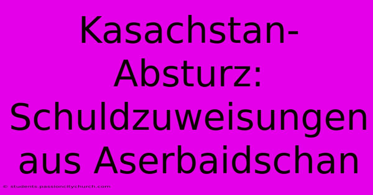 Kasachstan-Absturz: Schuldzuweisungen Aus Aserbaidschan