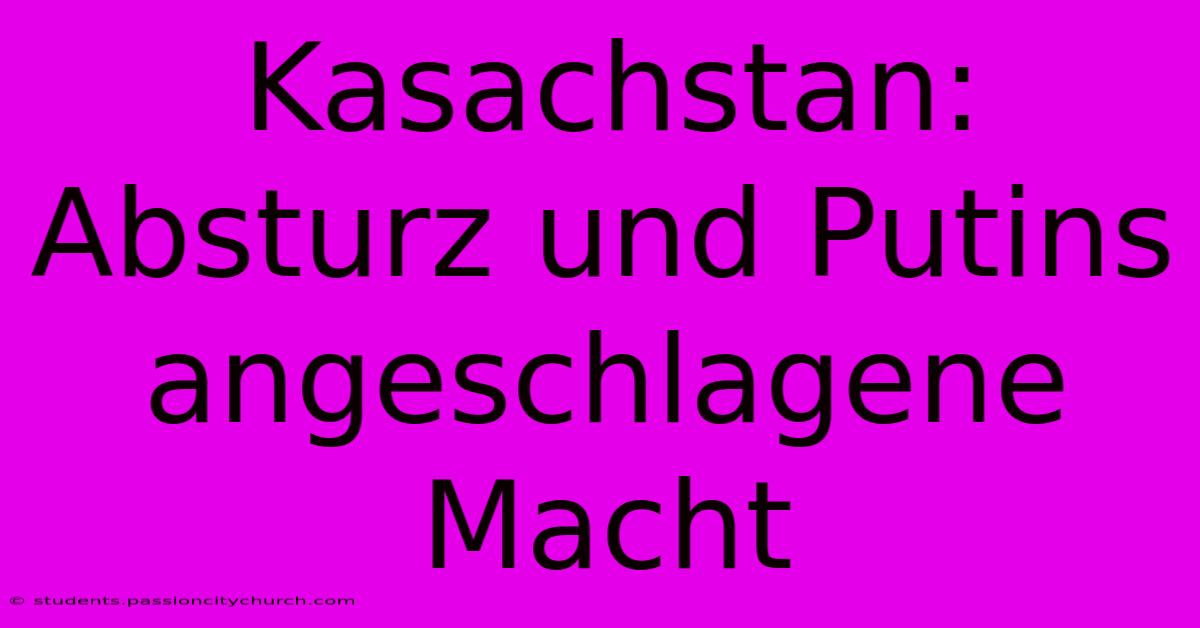 Kasachstan: Absturz Und Putins Angeschlagene Macht