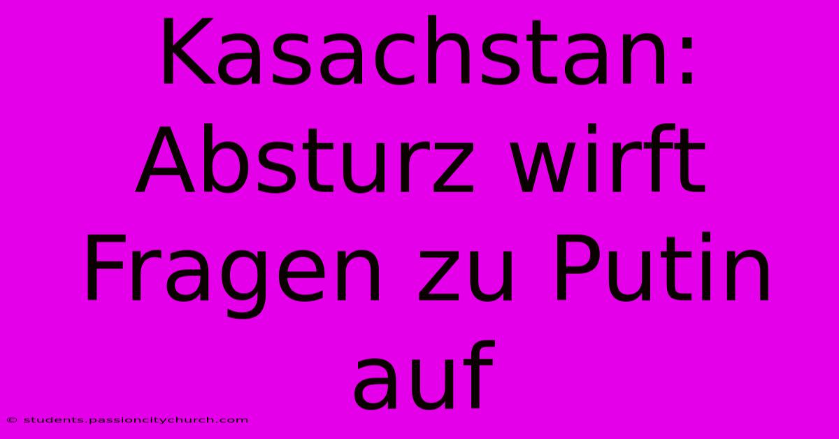 Kasachstan: Absturz Wirft Fragen Zu Putin Auf