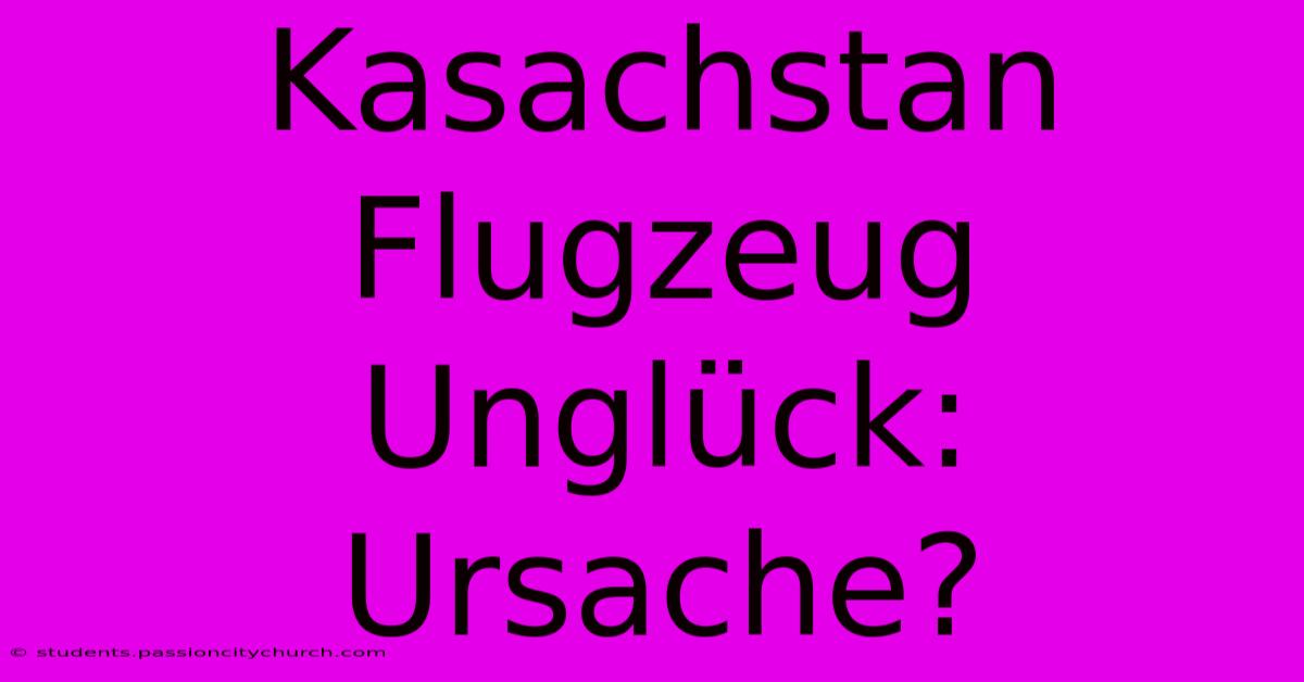 Kasachstan Flugzeug Unglück:  Ursache?