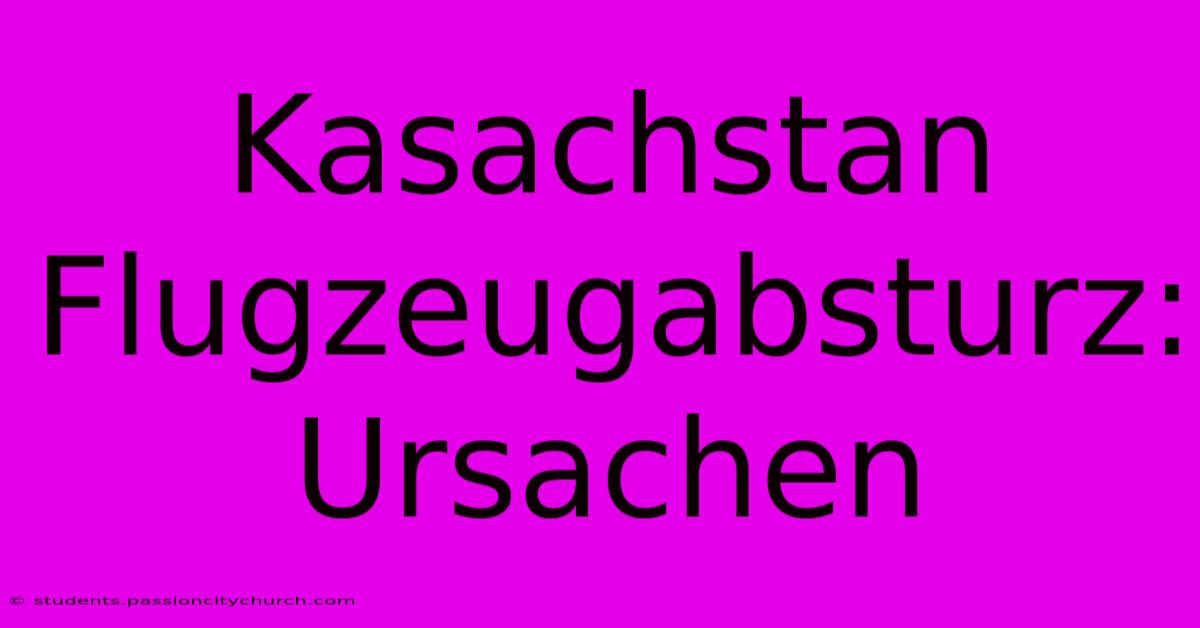 Kasachstan Flugzeugabsturz: Ursachen