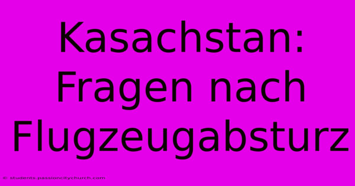 Kasachstan: Fragen Nach Flugzeugabsturz