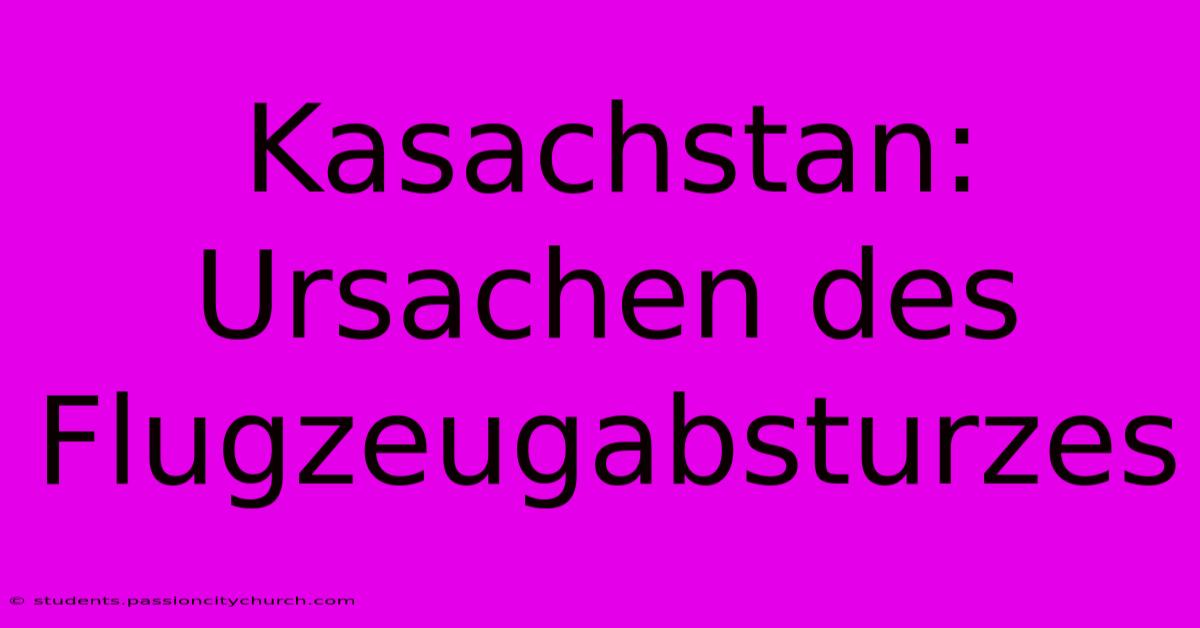 Kasachstan: Ursachen Des Flugzeugabsturzes