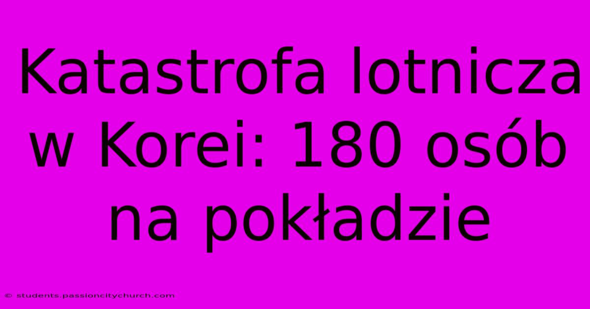 Katastrofa Lotnicza W Korei: 180 Osób Na Pokładzie