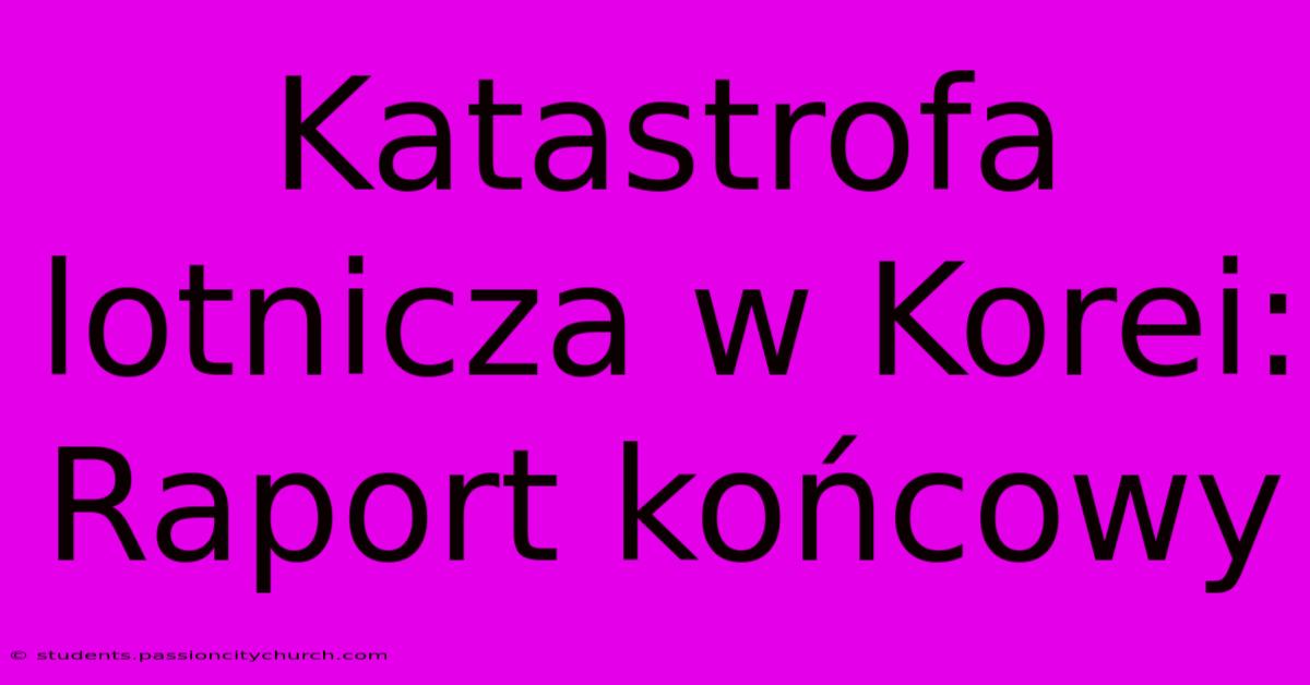 Katastrofa Lotnicza W Korei: Raport Końcowy