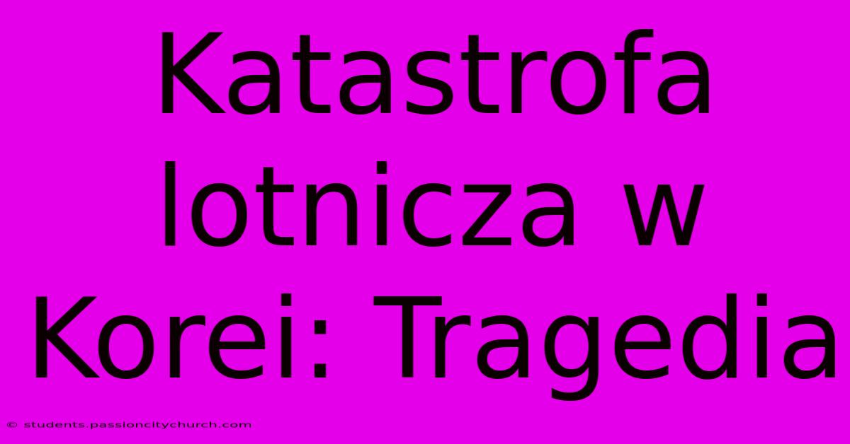 Katastrofa Lotnicza W Korei: Tragedia