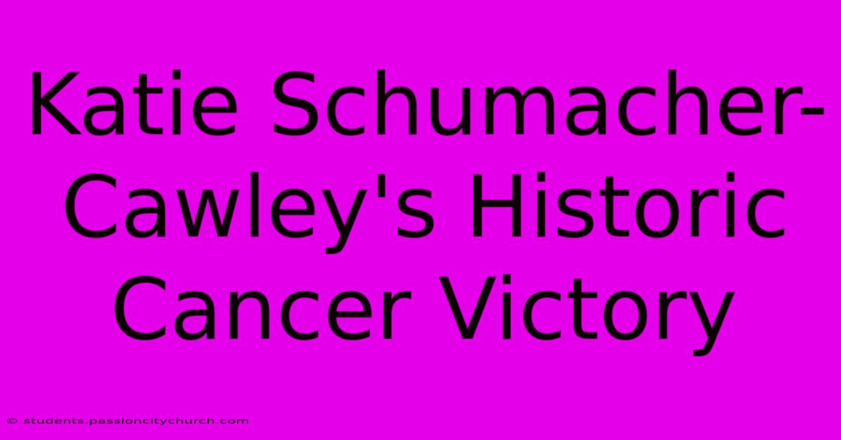 Katie Schumacher-Cawley's Historic Cancer Victory