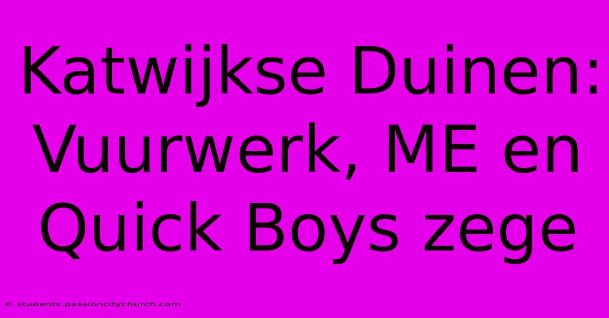 Katwijkse Duinen: Vuurwerk, ME En Quick Boys Zege