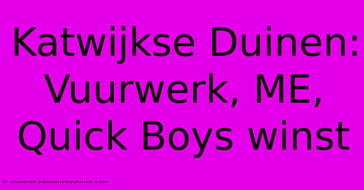 Katwijkse Duinen: Vuurwerk, ME, Quick Boys Winst