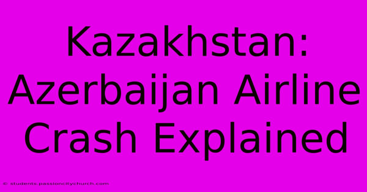 Kazakhstan: Azerbaijan Airline Crash Explained